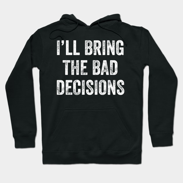 I'll bring the bad decisions Hoodie by captainmood